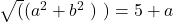 \sqrt((a^2+b^2\ )\ )=5+a